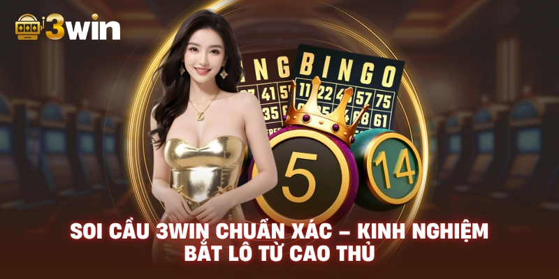 Soi Cầu 3WIN Chuẩn Xác: Kinh Nghiệm Bắt Lô Từ Cao Thủ